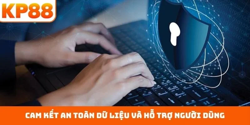 Cam kết an toàn dữ liệu và hỗ trợ người dùng