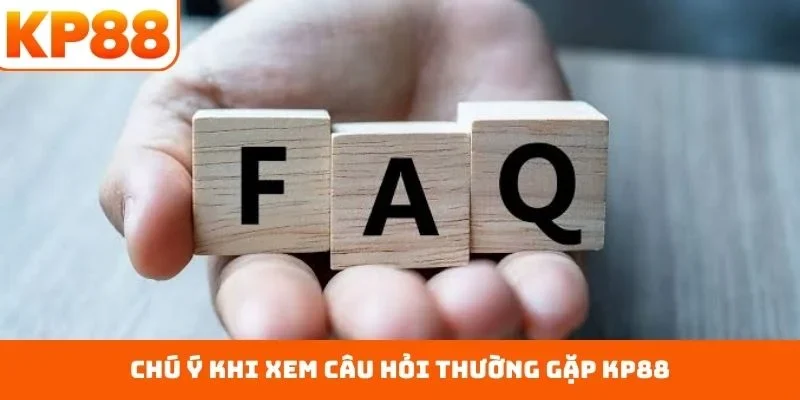 Câu hỏi thường gặp KP88 4 Chú ý khi xem câu hỏi thường gặp KP88