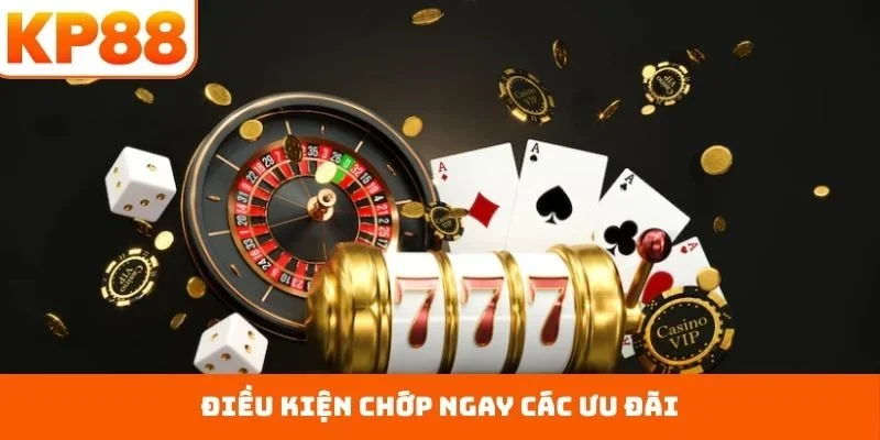 Điều kiện chớp ngay các ưu đãi