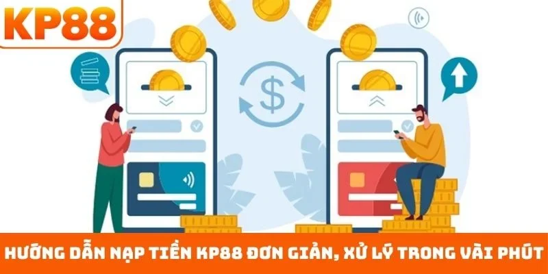 Hướng dẫn nạp tiền KP88 đơn giản, xử lý trong vài phút