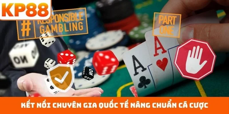 Kết nối chuyên gia quốc tế nâng chuẩn cá cược