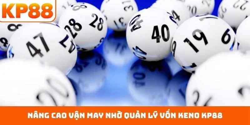 Cách Chơi Keno KP88 - Nâng Tầm Đẳng Cấp Thư Giãn Hàng Đầu 4 Nâng cao vận may nhờ quản lý vốn Keno KP88