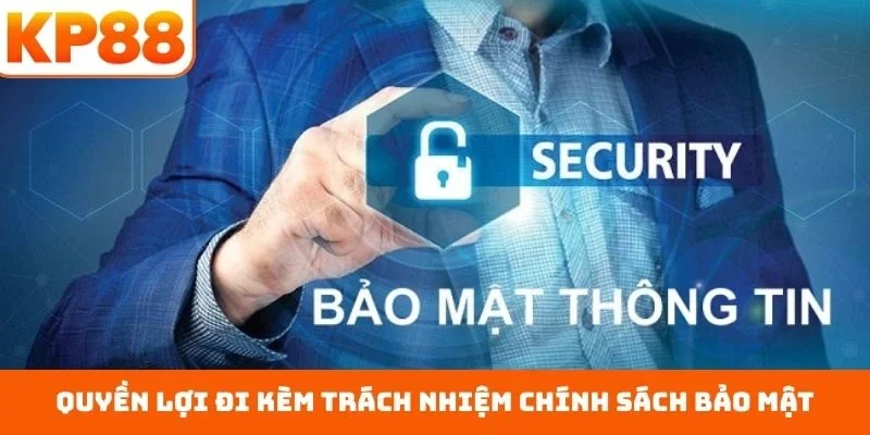 Quyền lợi đi kèm trách nhiệm chính sách bảo mật
