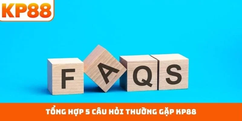 Câu hỏi thường gặp KP88 2 Tổng hợp 5 câu hỏi thường gặp KP88