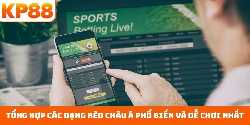 Tổng hợp các dạng kèo châu Á phổ biến và dễ chơi nhất